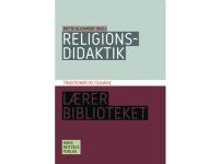 Religionsdidaktik. Traditioner og tilgange | Mette Buchardt Helle Hinge Pia Rose Böwadt Henrik Juul | Språk: Dansk