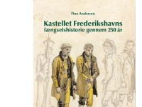Kastellet Frederikshavns fængselshistorie gennem 250 år | Finn Andersen | Språk: Dansk