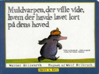 Muldvarpen, der ville vide, hvem der havde lavet lort på dens hoved (papudgave) | Wolf Erlbruch Werner Holzwarth | Språk: Dansk