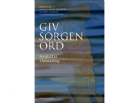 Giv sorgen ord | Kirsten Halskov Madsen Michael Hviid Jacobsen Stine Gotved Britta Fuhlendorff Mai-Britt Guldin Christian Juul Busch Pernille Envold Bidstrup Elene Fleischer Jorit Tellervo Esben Kjær Mette Kjærgaard Nielsen Anette Graungaard Helene A