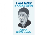 I AM HERE & andre essays | Jesper Wung-Sung | Språk: Dansk