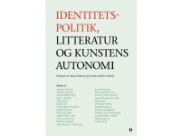 Identitetspolitik, litteratur og kunstens autonomi | Frederik Stjernfelt, Adam Paulsen, Lilian Munk Rösing, Madame Nielsen, Maja Lucas, Dag Heede, Anne-Marie Søndergaard Christensen, Birgithe Kosovic, Poul Erik Tøjner, Anders Ehlers Dam, Erik Granly